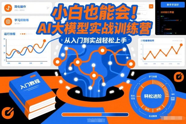 小白也能会!AI大模型实战训练营,从入门到实战轻松上手-风淘社