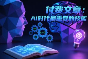 付费文章:AI时代最重要的技能-风淘社