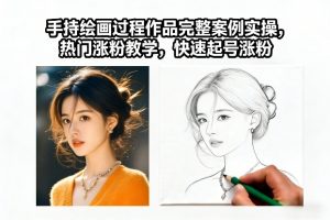 手持绘画过程作品完整案例实操，热门涨粉教学，快速起号涨粉-风淘社