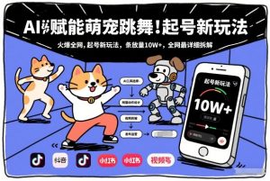 AI赋能萌宠跳舞,火爆全网,起号新玩法,条条播放量10W+,全网最详细拆解-风淘社