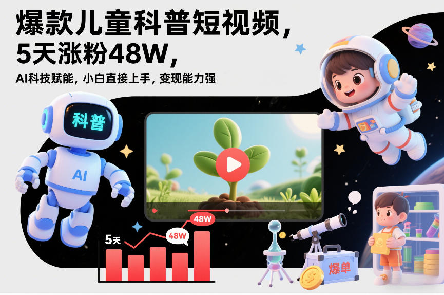 爆款儿童科普短视频,5天涨粉48W,AI科技赋能,小白直接上手,变现能力强,橱窗带货爆单不停-风淘社