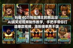 抖音40万粉丝博主的熊出没AI搞笑短视频制作教学，手把手带你打造爆款视频，涨粉接单两不误-风淘社