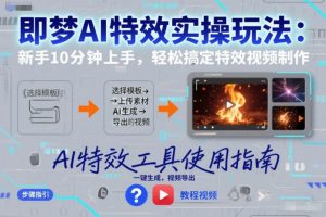即梦AI特效实操玩法:新手10分钟上手,轻松搞定特效视频制作-风淘社