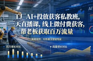 工厂AI+投放获客私教班,三天直播课,线上微付费获客,帮老板获取百万流量-风淘社