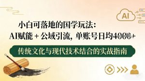 小白可落地的国学玩法:AI赋能+公域引流,单账号日均4张-风淘社
