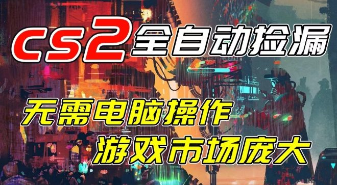 开年王炸CSGO挂G项目,单日捡漏1k+,无需电脑操作,无需进入游戏,支持任何验证【揭秘】-风淘社