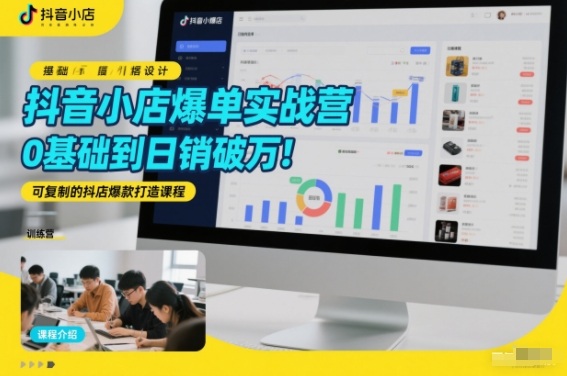抖音小店爆单实战营,0基础到日销破万,可复制的抖店爆款打造课程-风淘社