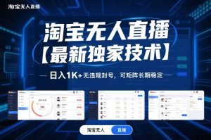 淘宝无人直播【最新独家技术】,日入1K+无违规封号,可矩阵长期稳定【揭秘】-风淘社