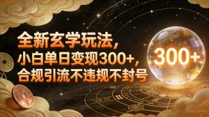 全新玄学玩法,小白单日变现3张+,合规引流不违规不封号-风淘社