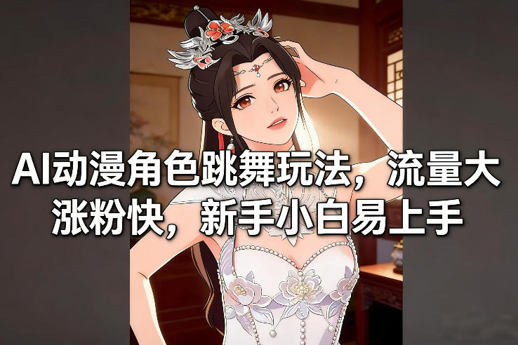 AI动漫角色跳舞玩法,流量大涨粉快,新手小白易上手-风淘社