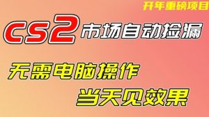CS2市场自动捡漏项目,无需电脑操作,无需进入游戏,当天见效果,支持任何形式验证【揭秘】-风淘社