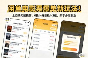 闲鱼电影票爆单新玩法!全自动无脑操作,0投入每日稳入3张,新手必做副业【揭秘】-风淘社