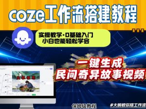 通过Coze工作流,制作民间奇异故事视频,几分钟制作一个视频从0到1演示搭建过程,实操教学-风淘社