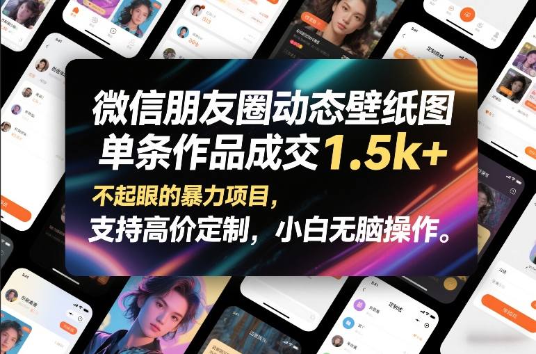 微信朋友圈动态壁纸图，单条作品成交1.5k+，不起眼的暴力项目，支持高价定制，小白无脑操作-风淘社
