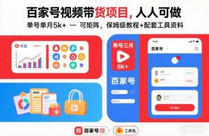 百家号视频带货项目,人人可做,单号单月5k+,可矩阵,保姆级教程+配套工具资料-风淘社