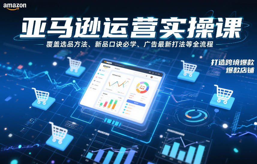 亚马逊运营实操课,覆盖选品方法、新品口诀必学、广告最新打法等全流程,打造跨境爆款店铺-风淘社