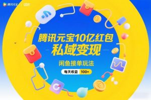 腾讯元宝10亿红包,私域变现,闲鱼接单玩法,每天收益100+-风淘社