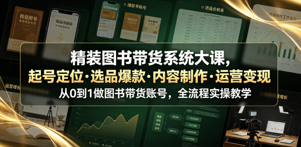 精装图书带货系统大课，起号定位・选品爆款・内容制作・运营变现，从0到1做图书带货账号，全流程实操教学-风淘社