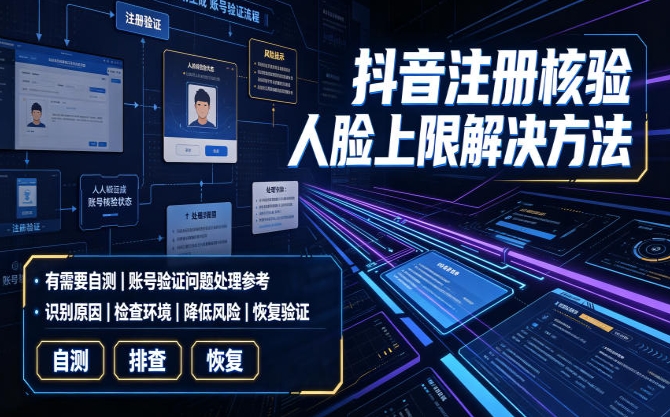 抖音注册核验人脸上限解决方法,有需要自测 抖音注册核验人脸上限解决方法,有需要自测